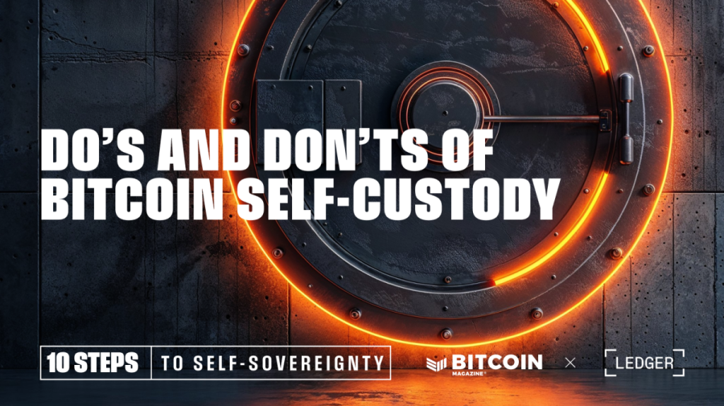 The Dos and Don’ts of Bitcoin Self-Custody The Dos and Don’ts of Bitcoin Self-Custody