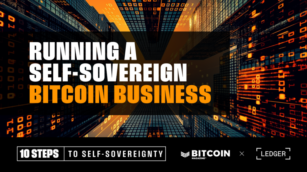 Running The Self-Sovereign Bitcoin Business Running The Self-Sovereign Bitcoin Business