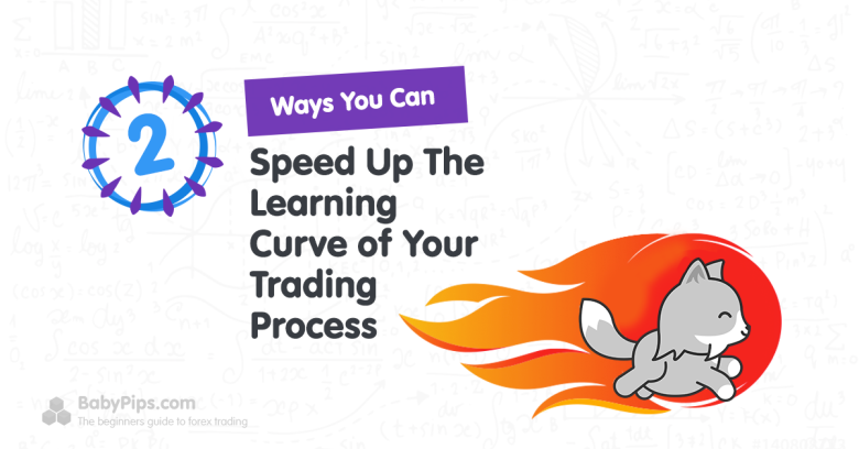 Two ways you can speed up the learning curve in your trading process